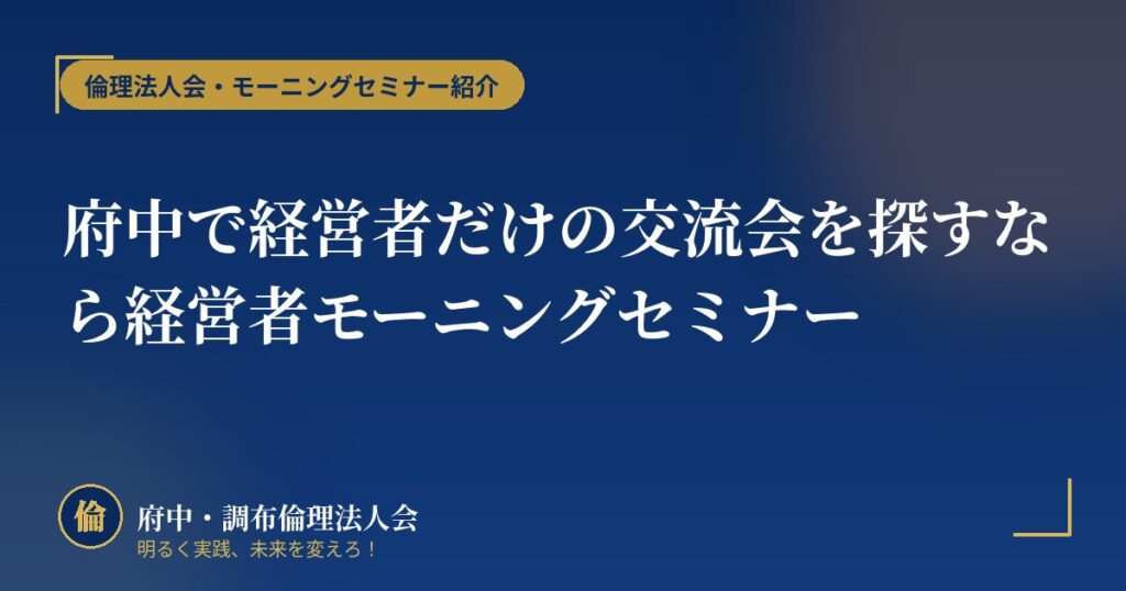府中で経営者だけの交流会を探すなら経営者モーニングセミナー