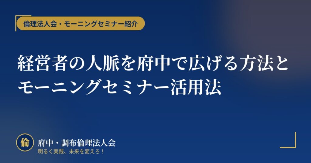 経営者の人脈を府中で広げる方法とモーニングセミナー活用法